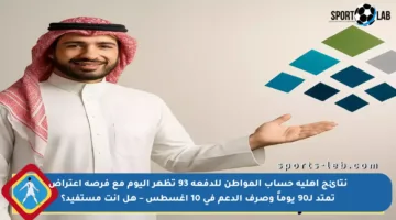 نتائج أهلية حساب المواطن للدفعة 93 تظهر اليوم مع فرصة اعتراض تمتد لـ90 يوماً وصرف الدعم في 10 أغسطس – هل أنت مستفيد؟